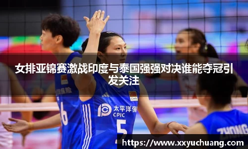 女排亚锦赛激战印度与泰国强强对决谁能夺冠引发关注
