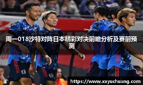周一018沙特对阵日本精彩对决前瞻分析及赛前预测